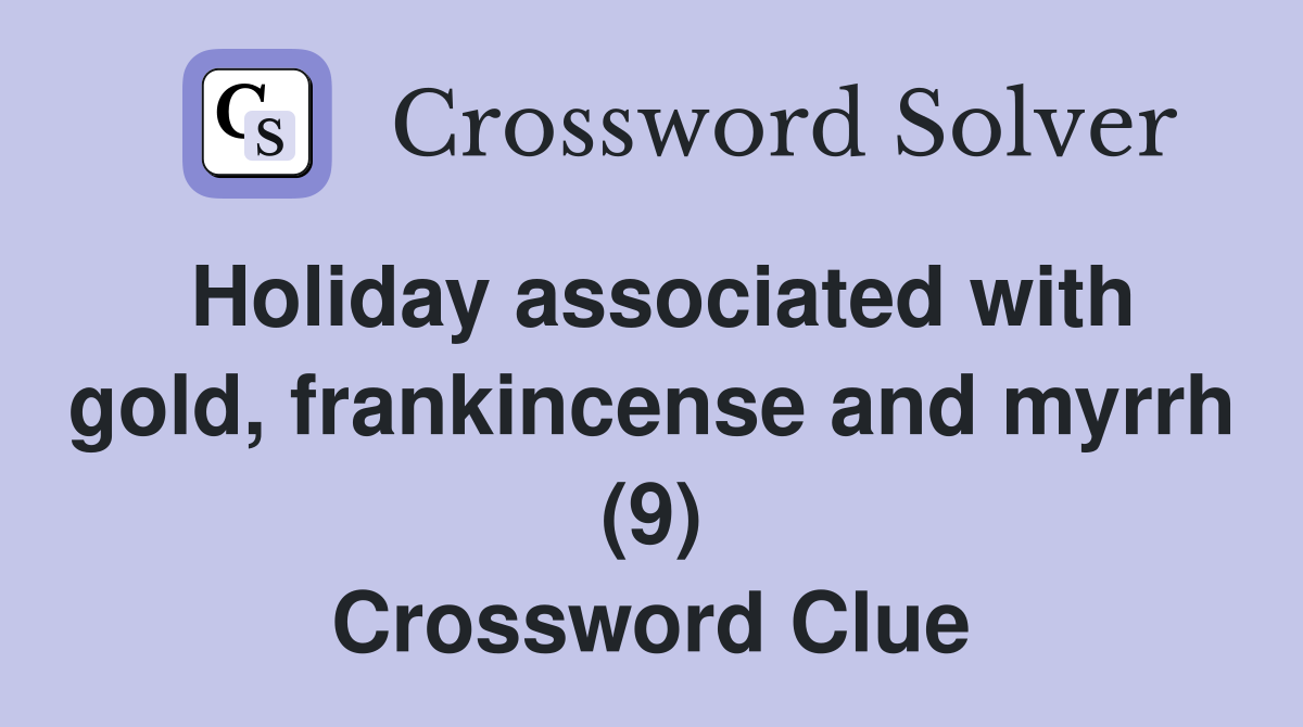 Holiday associated with gold frankincense and myrrh (9) Crossword